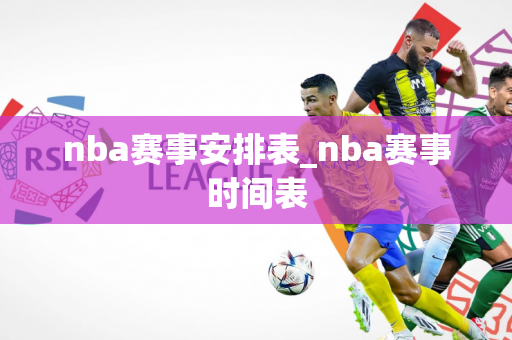 nba赛事安排表_nba赛事时间表